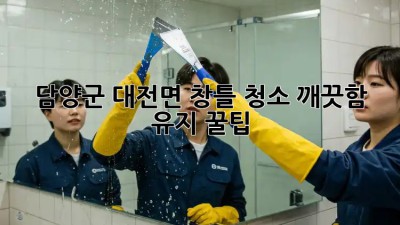 ✨ 담양군 대전면 창틀 청소, 깨끗함 유지 꿀팁! 🏡
